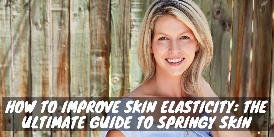 How to improve skin elasticity