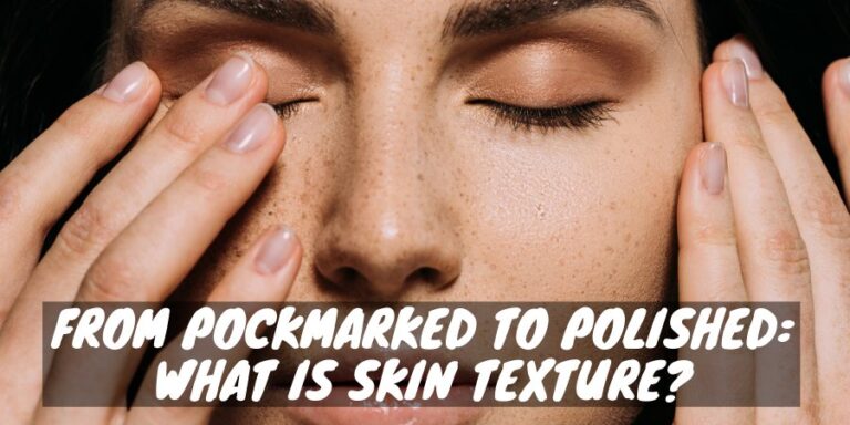 from-pockmarked-to-polished-what-is-skin-texture-skin-novus